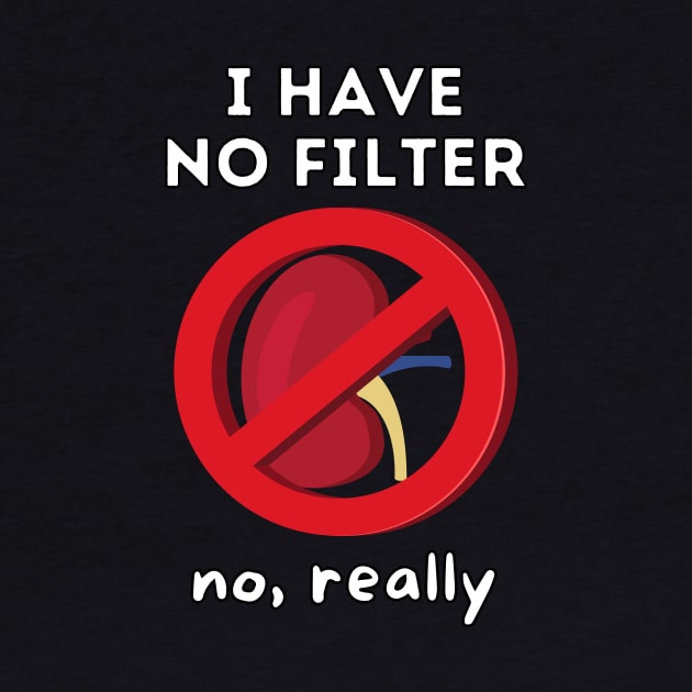 I Have No Filter - Kidney Renal Dialysis Pun by Caregiverology